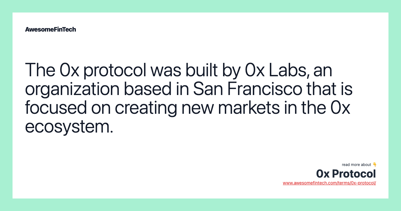 The 0x protocol was built by 0x Labs, an organization based in San Francisco that is focused on creating new markets in the 0x ecosystem.