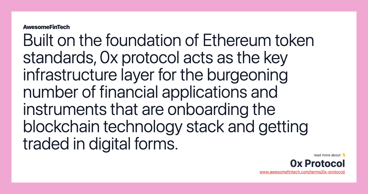 Built on the foundation of Ethereum token standards, 0x protocol acts as the key infrastructure layer for the burgeoning number of financial applications and instruments that are onboarding the blockchain technology stack and getting traded in digital forms.
