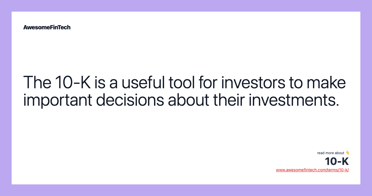The 10-K is a useful tool for investors to make important decisions about their investments.