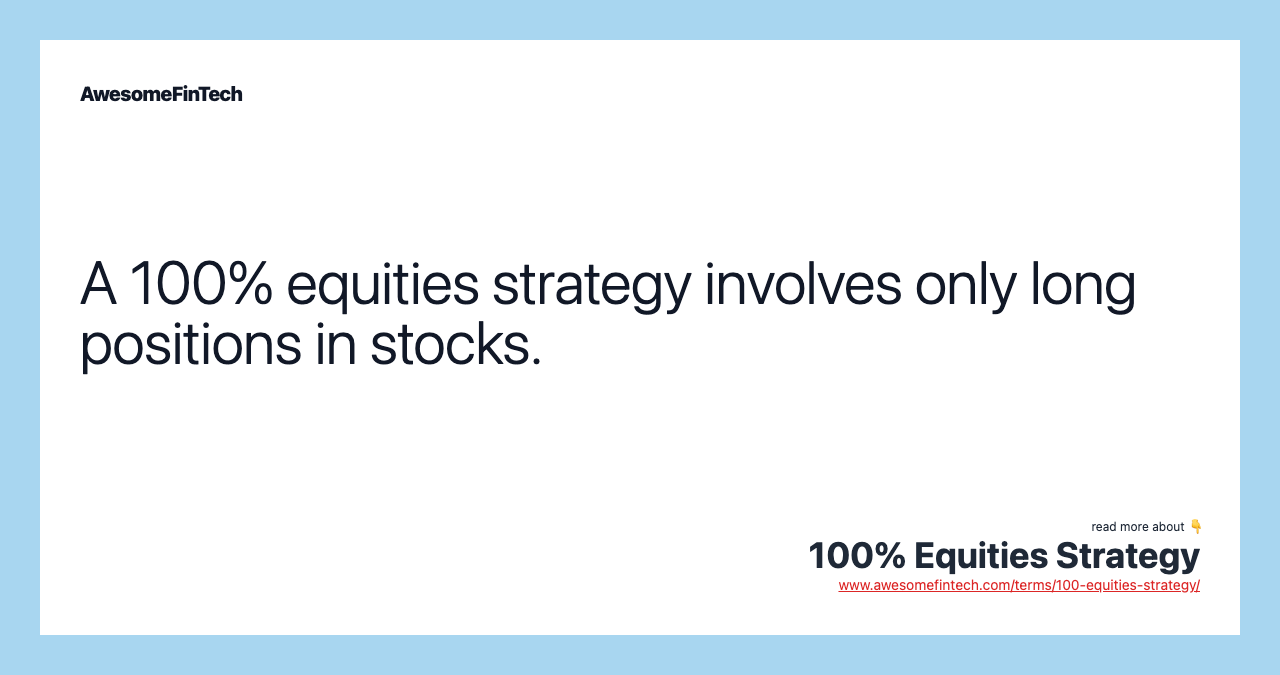 A 100% equities strategy involves only long positions in stocks.