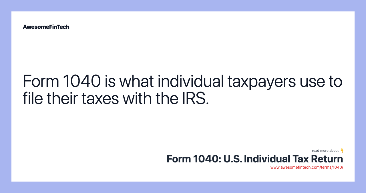 Form 1040 is what individual taxpayers use to file their taxes with the IRS.