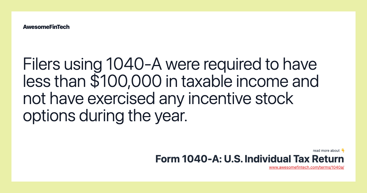Filers using 1040-A were required to have less than $100,000 in taxable income and not have exercised any incentive stock options during the year.