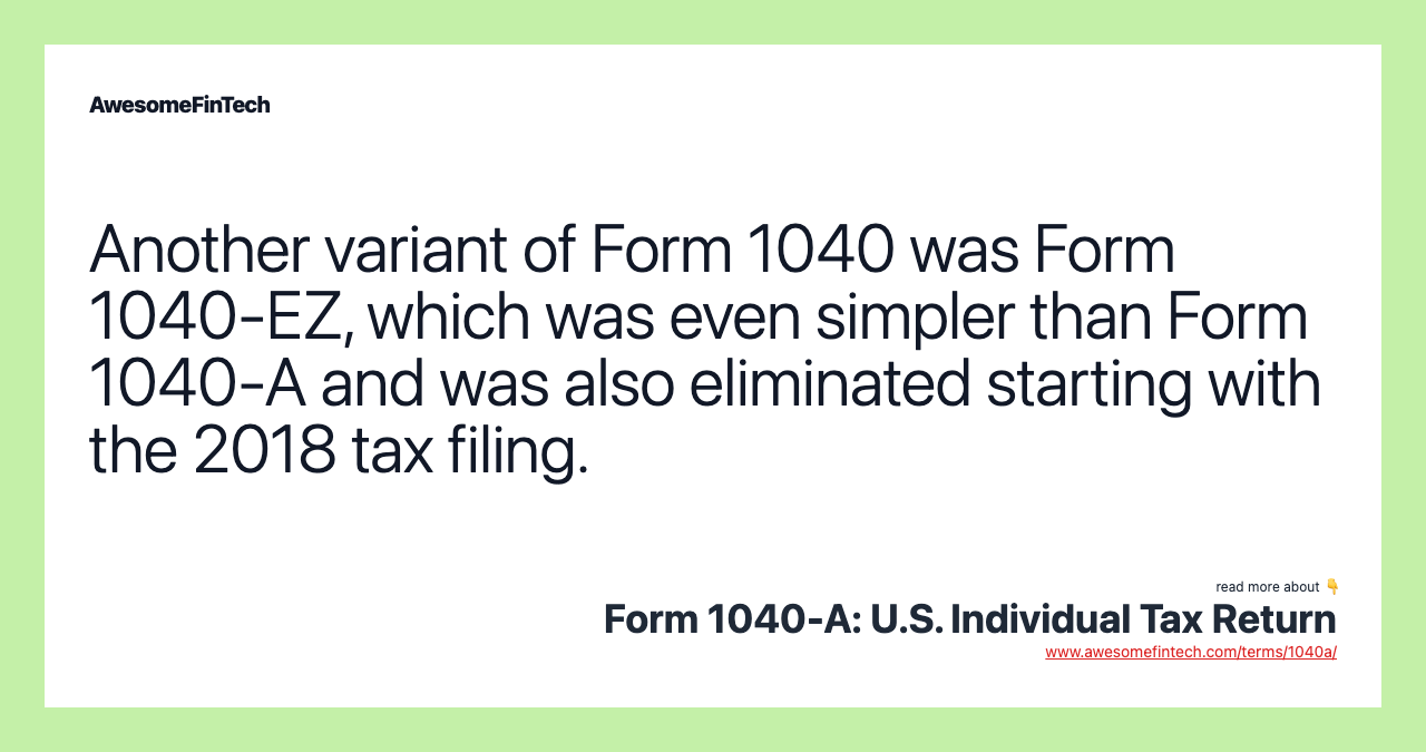 Another variant of Form 1040 was Form 1040-EZ, which was even simpler than Form 1040-A and was also eliminated starting with the 2018 tax filing.