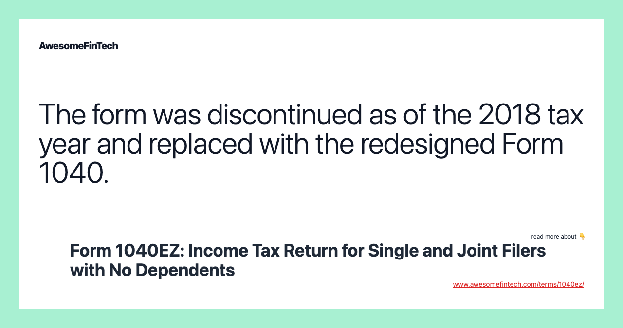 The form was discontinued as of the 2018 tax year and replaced with the redesigned Form 1040.