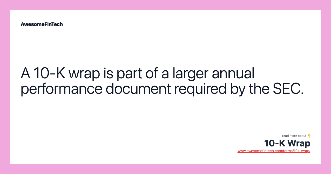 A 10-K wrap is part of a larger annual performance document required by the SEC.