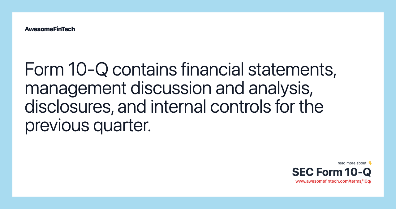 Form 10-Q contains financial statements, management discussion and analysis, disclosures, and internal controls for the previous quarter.