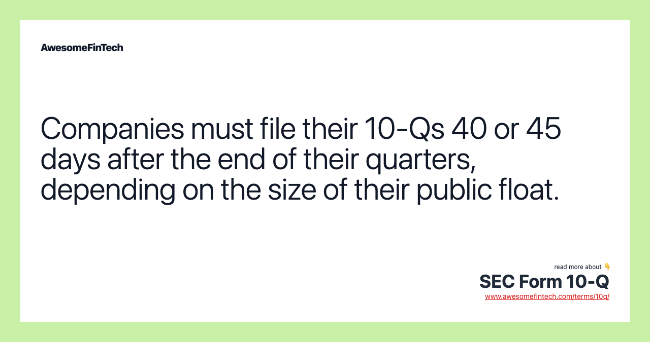 Companies must file their 10-Qs 40 or 45 days after the end of their quarters, depending on the size of their public float.