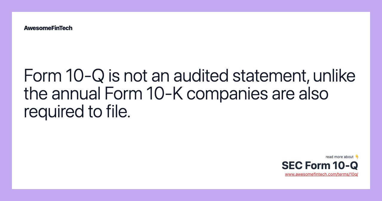 Form 10-Q is not an audited statement, unlike the annual Form 10-K companies are also required to file.
