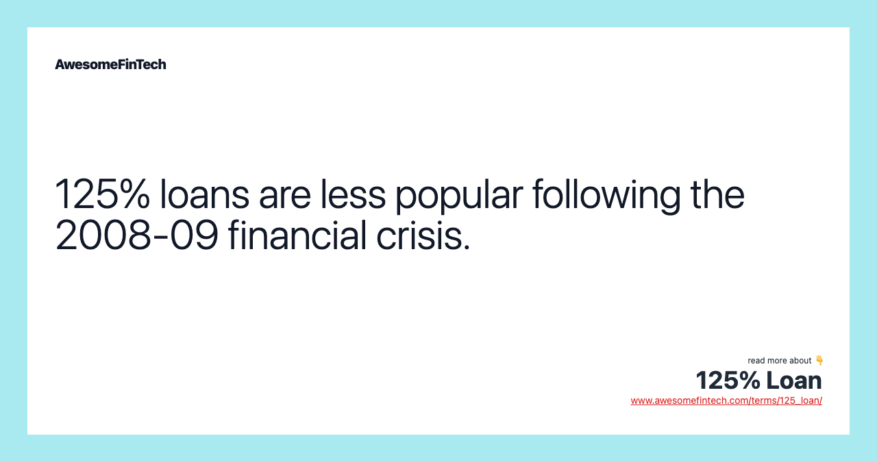 125% loans are less popular following the 2008-09 financial crisis.