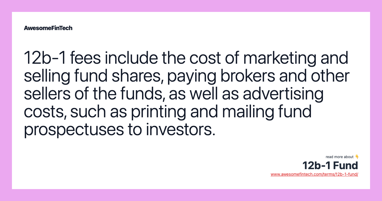 12b-1 fees include the cost of marketing and selling fund shares, paying brokers and other sellers of the funds, as well as advertising costs, such as printing and mailing fund prospectuses to investors.