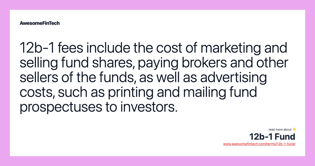 12b-1 fees include the cost of marketing and selling fund shares, paying brokers and other sellers of the funds, as well as advertising costs, such as printing and mailing fund prospectuses to investors.