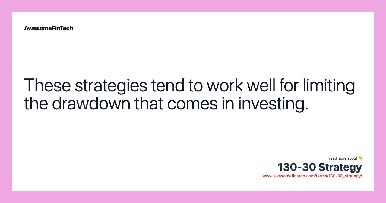 These strategies tend to work well for limiting the drawdown that comes in investing.