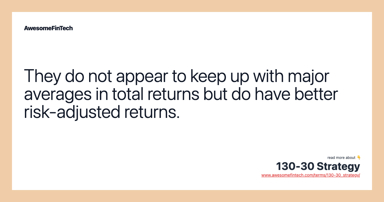 They do not appear to keep up with major averages in total returns but do have better risk-adjusted returns.
