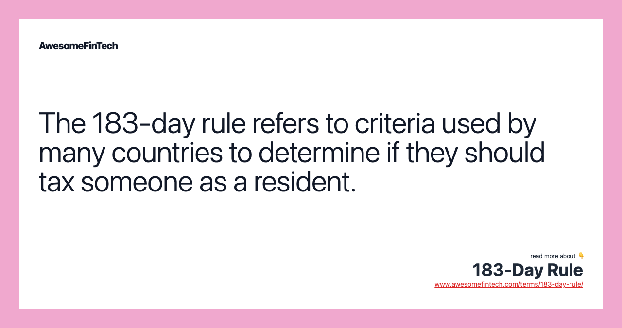 The 183-day rule refers to criteria used by many countries to determine if they should tax someone as a resident.