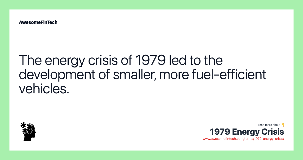The energy crisis of 1979 led to the development of smaller, more fuel-efficient vehicles.