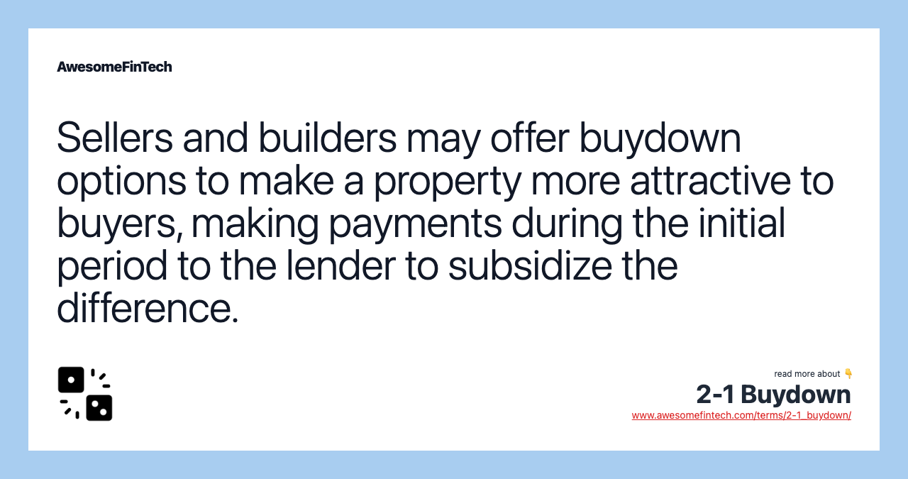 Sellers and builders may offer buydown options to make a property more attractive to buyers, making payments during the initial period to the lender to subsidize the difference.