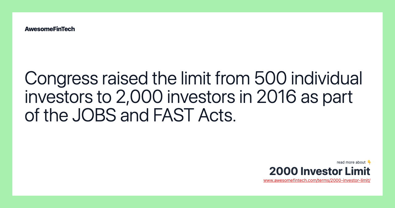 Congress raised the limit from 500 individual investors to 2,000 investors in 2016 as part of the JOBS and FAST Acts.
