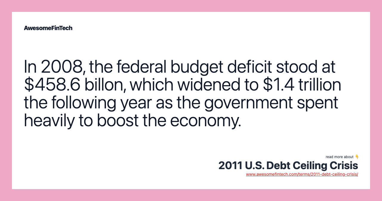 In 2008, the federal budget deficit stood at $458.6 billon, which widened to $1.4 trillion the following year as the government spent heavily to boost the economy.