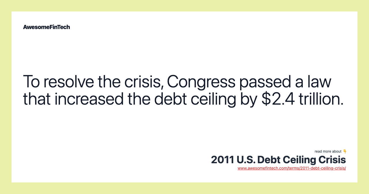 To resolve the crisis, Congress passed a law that increased the debt ceiling by $2.4 trillion.