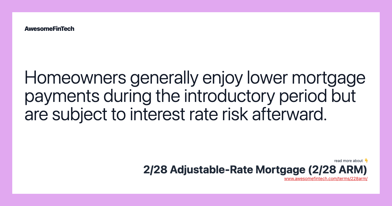 Homeowners generally enjoy lower mortgage payments during the introductory period but are subject to interest rate risk afterward.