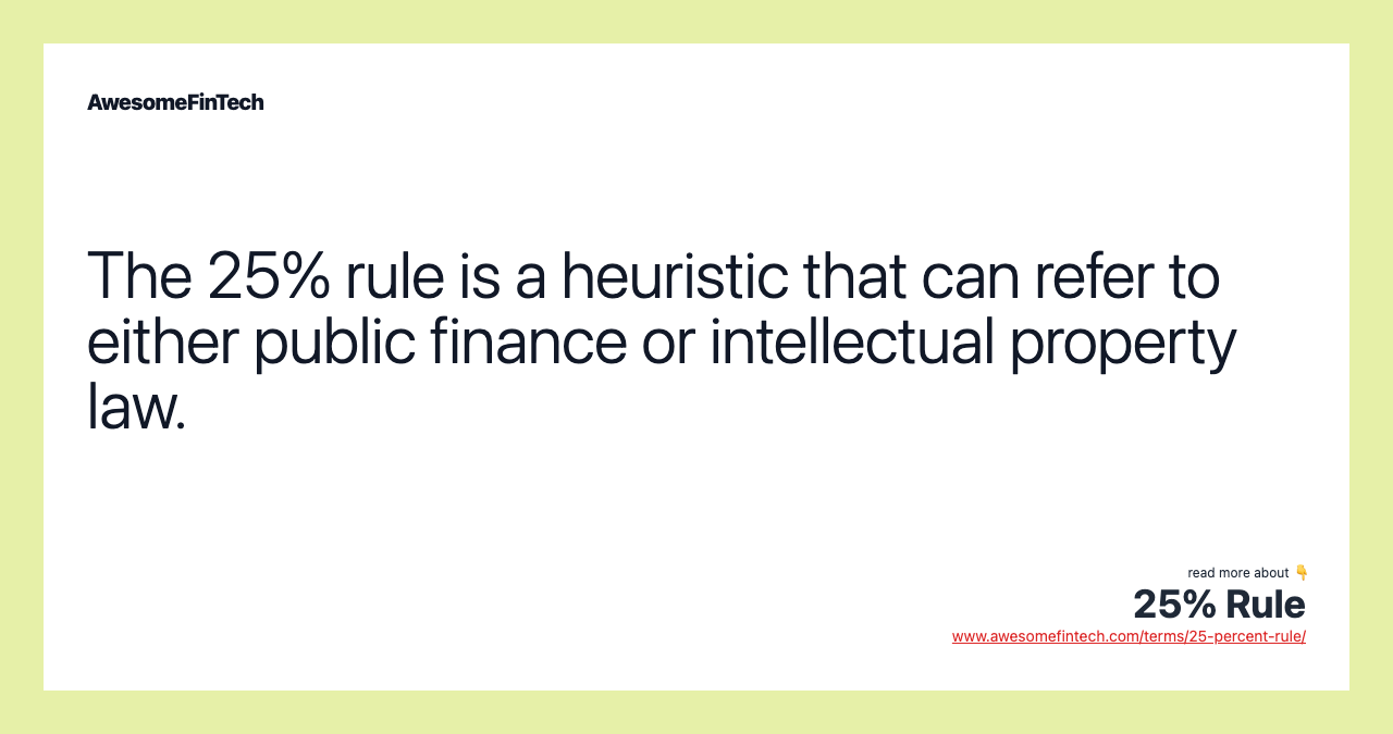 The 25% rule is a heuristic that can refer to either public finance or intellectual property law.