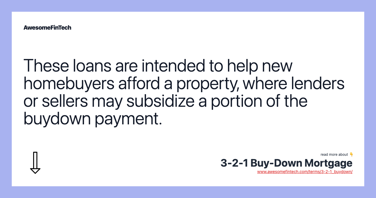These loans are intended to help new homebuyers afford a property, where lenders or sellers may subsidize a portion of the buydown payment.