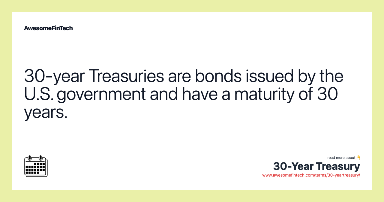 30-year Treasuries are bonds issued by the U.S. government and have a maturity of 30 years.