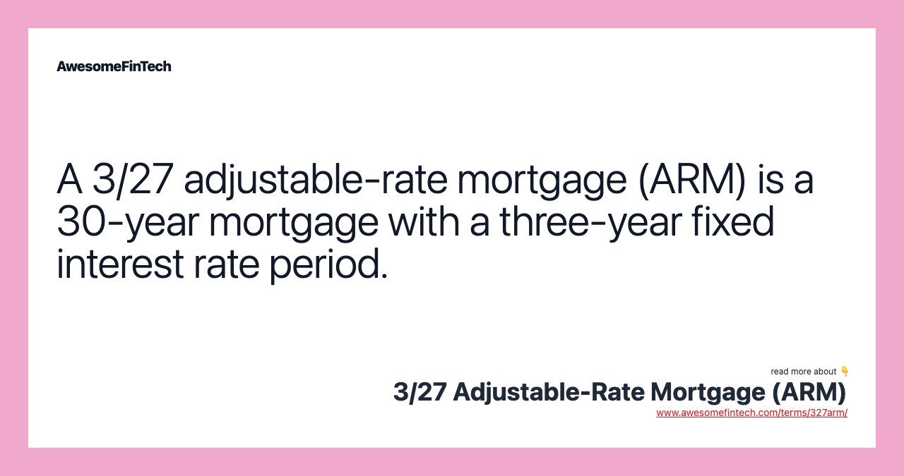A 3/27 adjustable-rate mortgage (ARM) is a 30-year mortgage with a three-year fixed interest rate period.