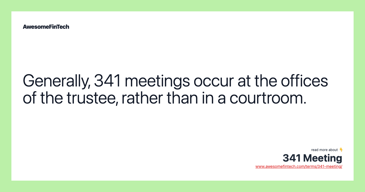 Generally, 341 meetings occur at the offices of the trustee, rather than in a courtroom.
