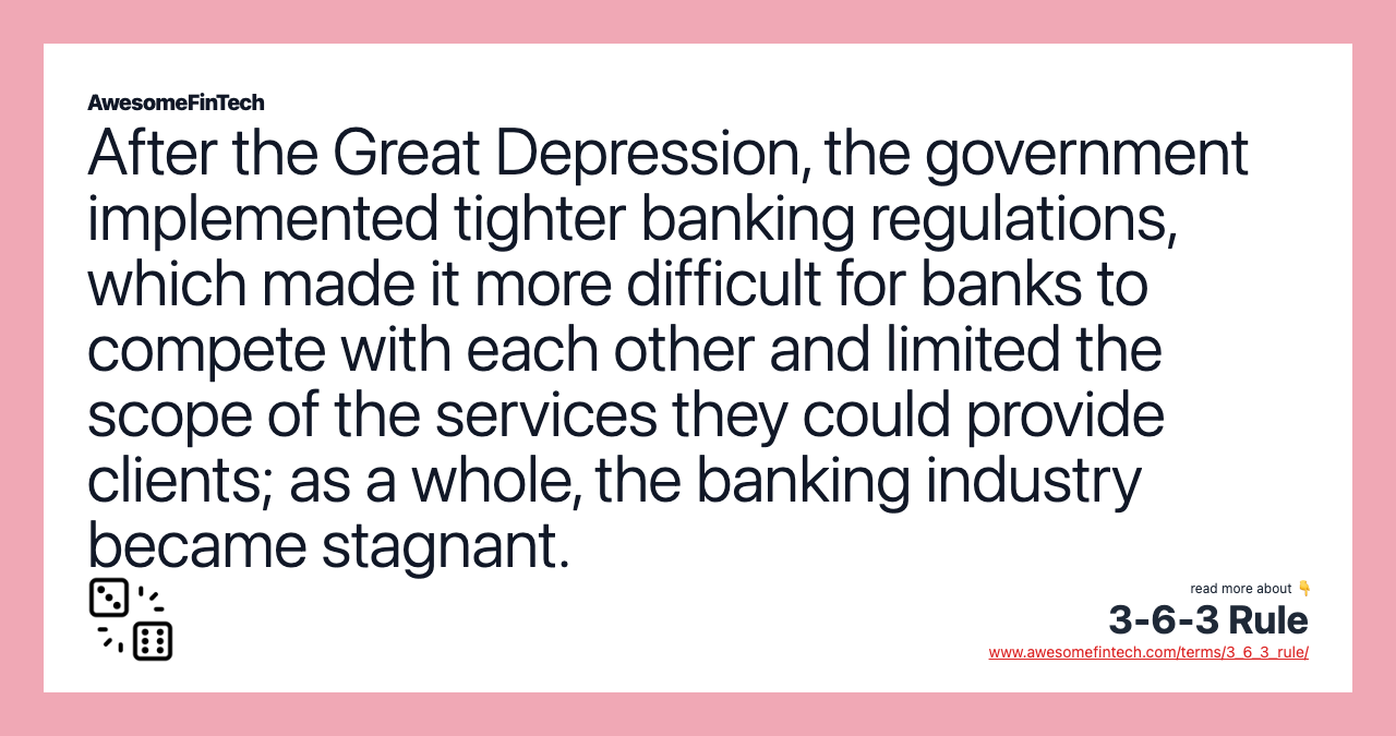 After the Great Depression, the government implemented tighter banking regulations, which made it more difficult for banks to compete with each other and limited the scope of the services they could provide clients; as a whole, the banking industry became stagnant.