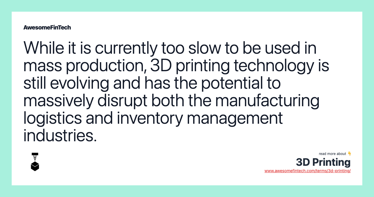 While it is currently too slow to be used in mass production, 3D printing technology is still evolving and has the potential to massively disrupt both the manufacturing logistics and inventory management industries.