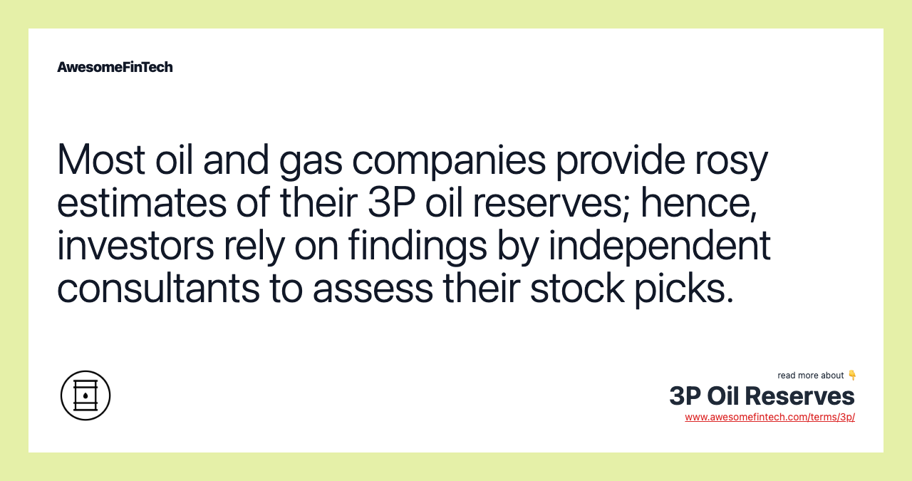Most oil and gas companies provide rosy estimates of their 3P oil reserves; hence, investors rely on findings by independent consultants to assess their stock picks.