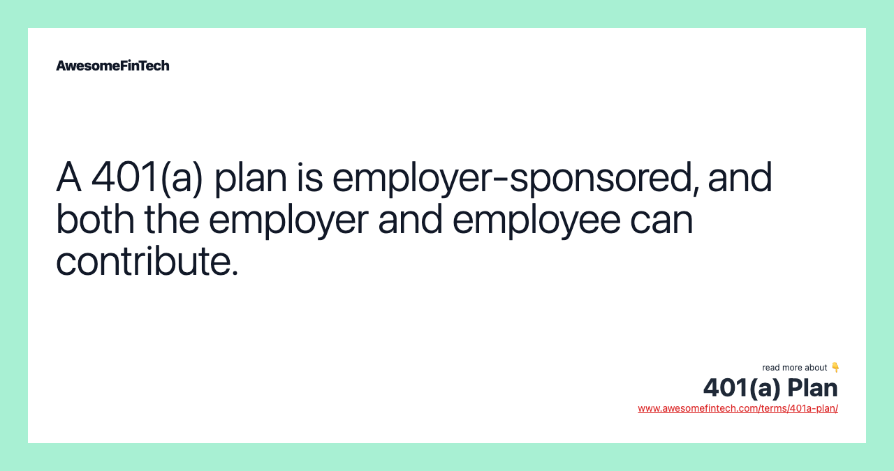 A 401(a) plan is employer-sponsored, and both the employer and employee can contribute.