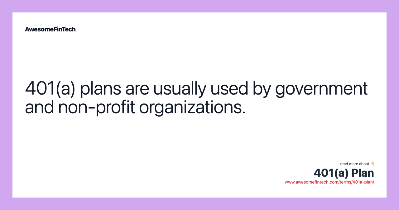 401(a) plans are usually used by government and non-profit organizations.