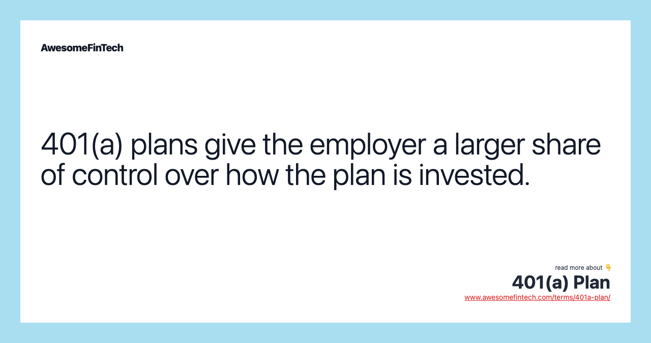 401(a) plans give the employer a larger share of control over how the plan is invested.