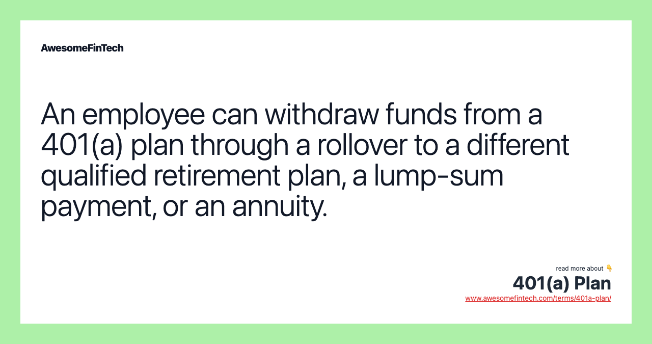 An employee can withdraw funds from a 401(a) plan through a rollover to a different qualified retirement plan, a lump-sum payment, or an annuity.