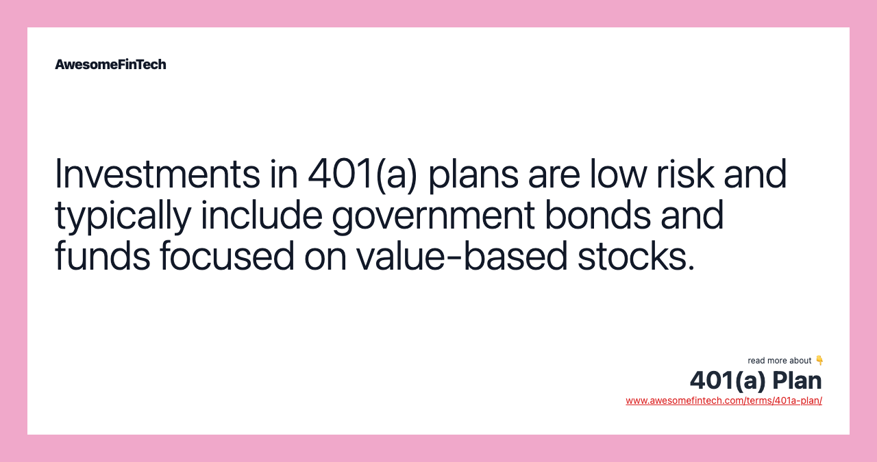 Investments in 401(a) plans are low risk and typically include government bonds and funds focused on value-based stocks.