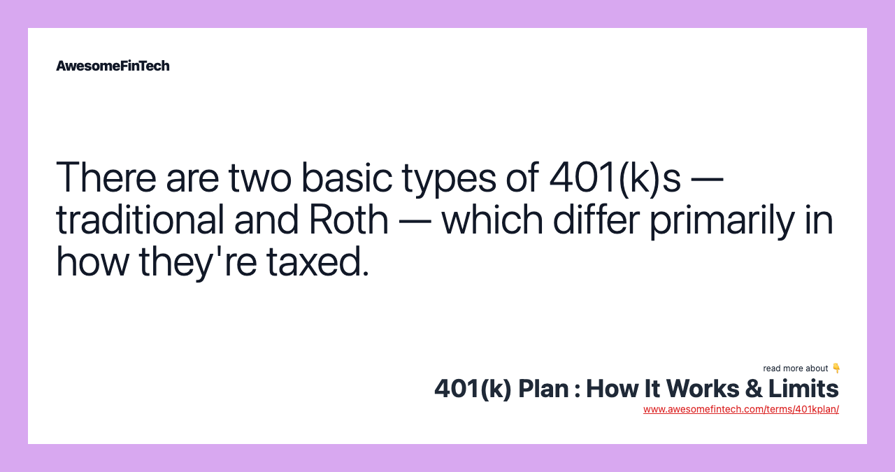 There are two basic types of 401(k)s — traditional and Roth — which differ primarily in how they're taxed.