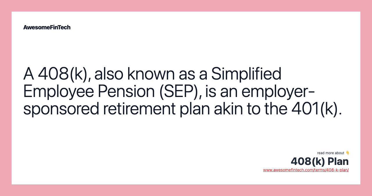 A 408(k), also known as a Simplified Employee Pension (SEP), is an employer-sponsored retirement plan akin to the 401(k).