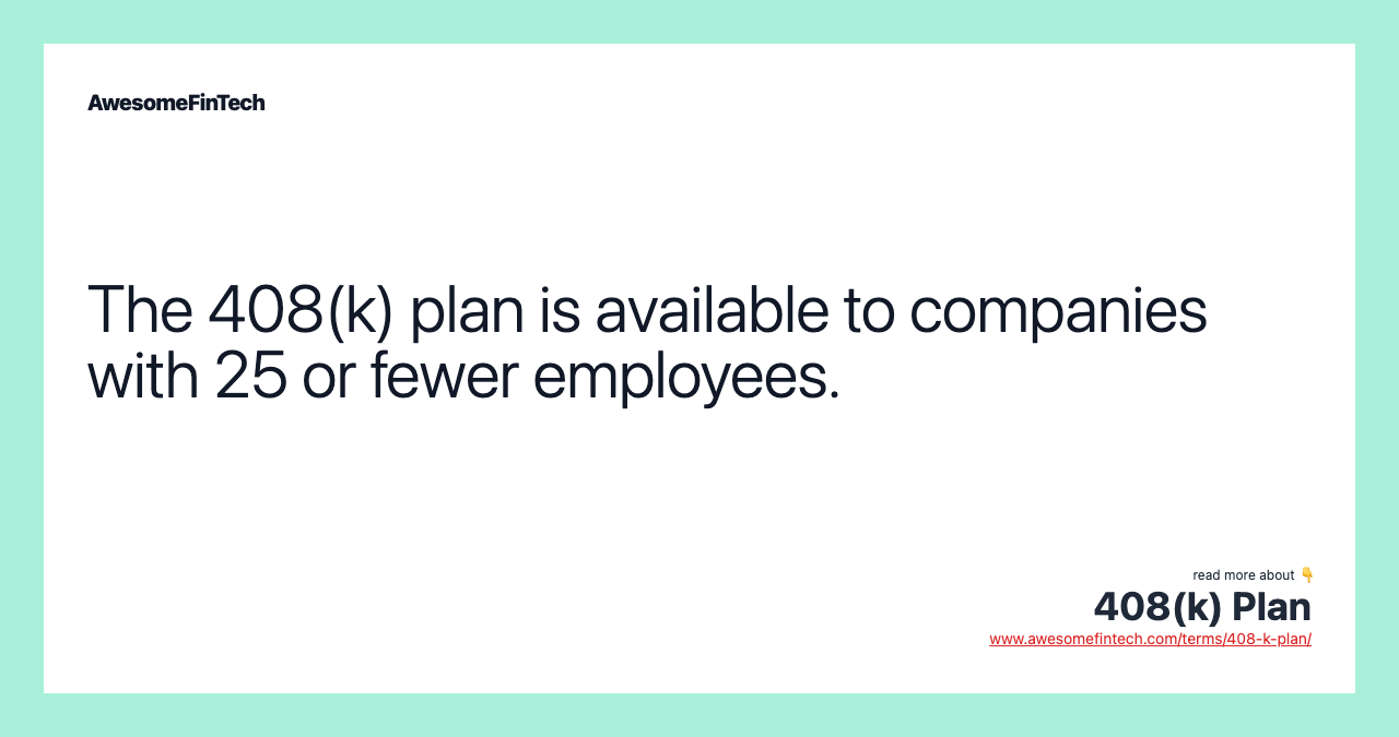 The 408(k) plan is available to companies with 25 or fewer employees.