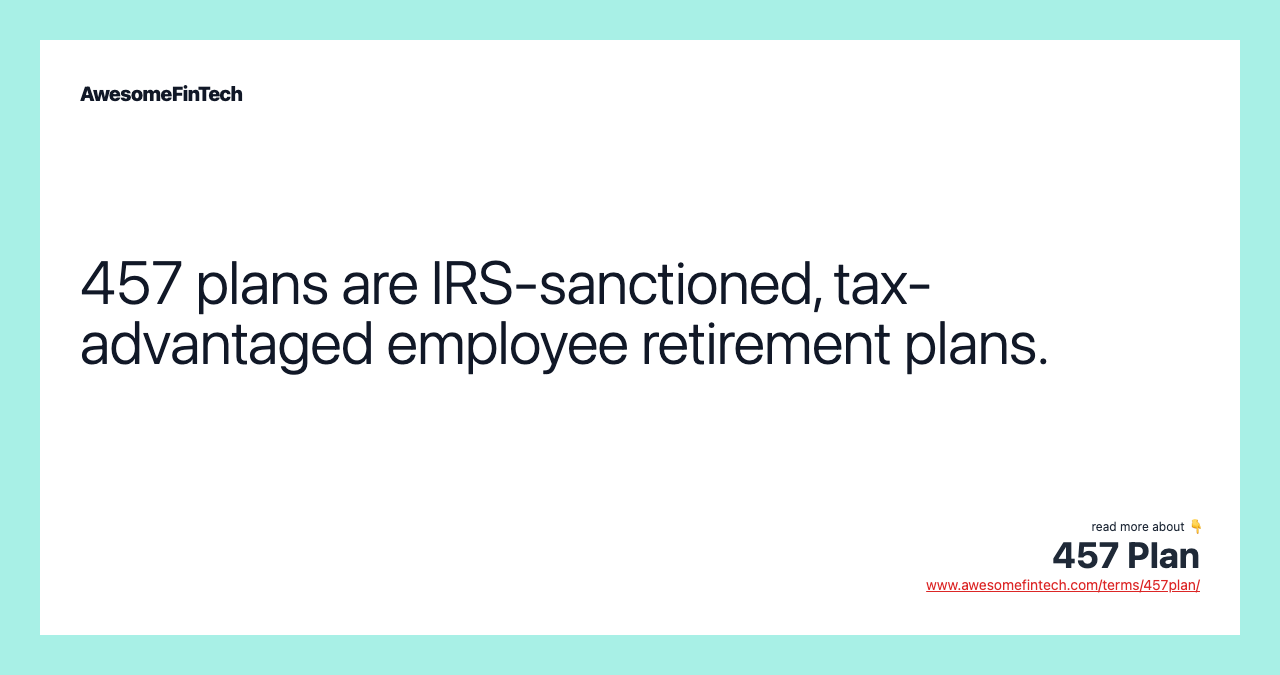457 plans are IRS-sanctioned, tax-advantaged employee retirement plans.