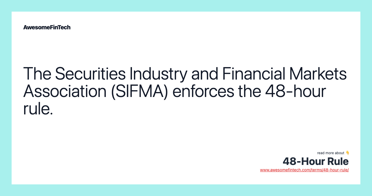 The Securities Industry and Financial Markets Association (SIFMA) enforces the 48-hour rule.