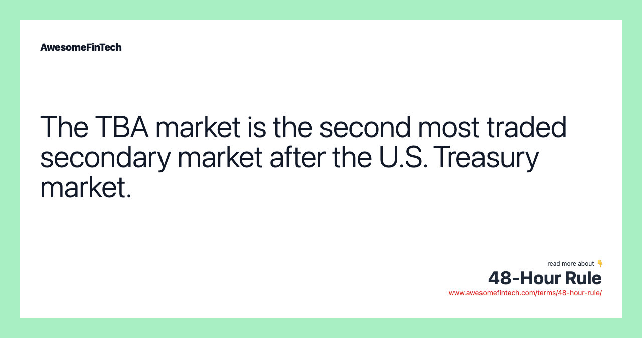 The TBA market is the second most traded secondary market after the U.S. Treasury market.
