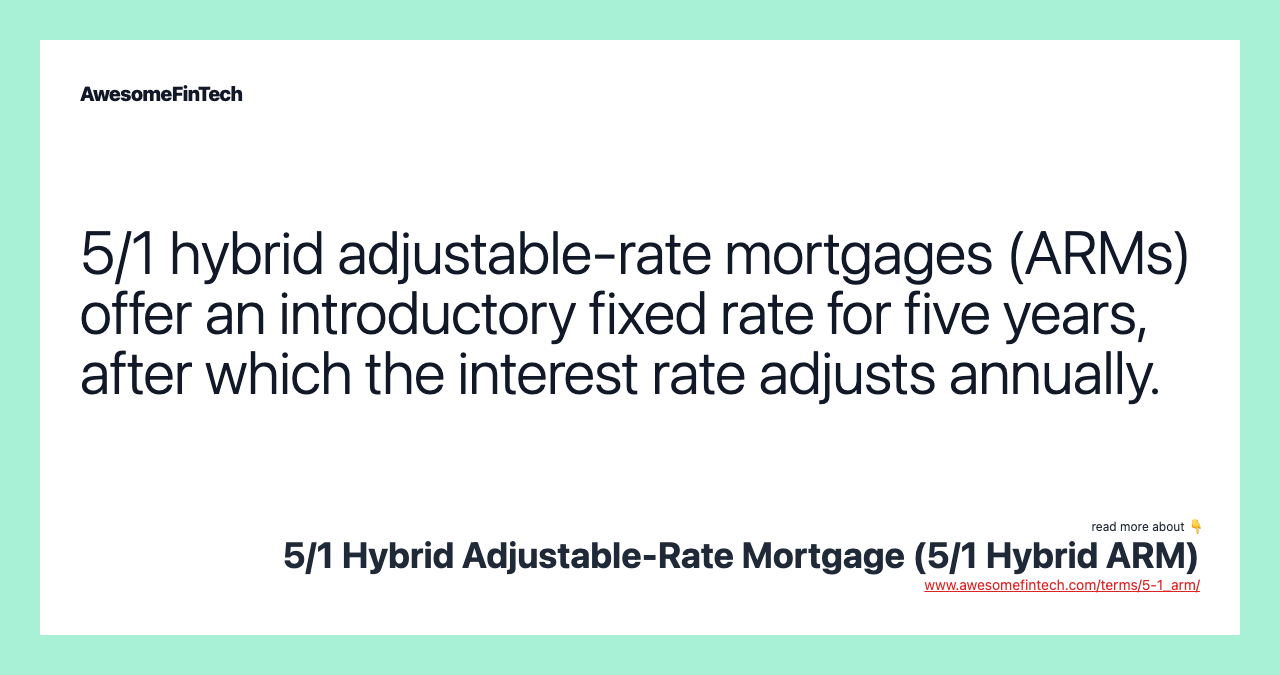 5/1 hybrid adjustable-rate mortgages (ARMs) offer an introductory fixed rate for five years, after which the interest rate adjusts annually.