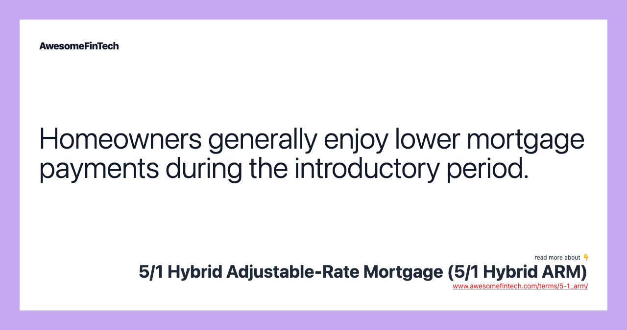 Homeowners generally enjoy lower mortgage payments during the introductory period.