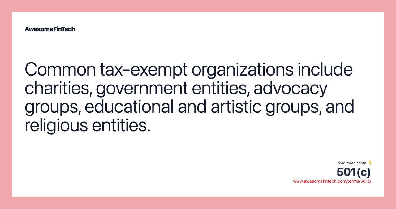 Common tax-exempt organizations include charities, government entities, advocacy groups, educational and artistic groups, and religious entities.