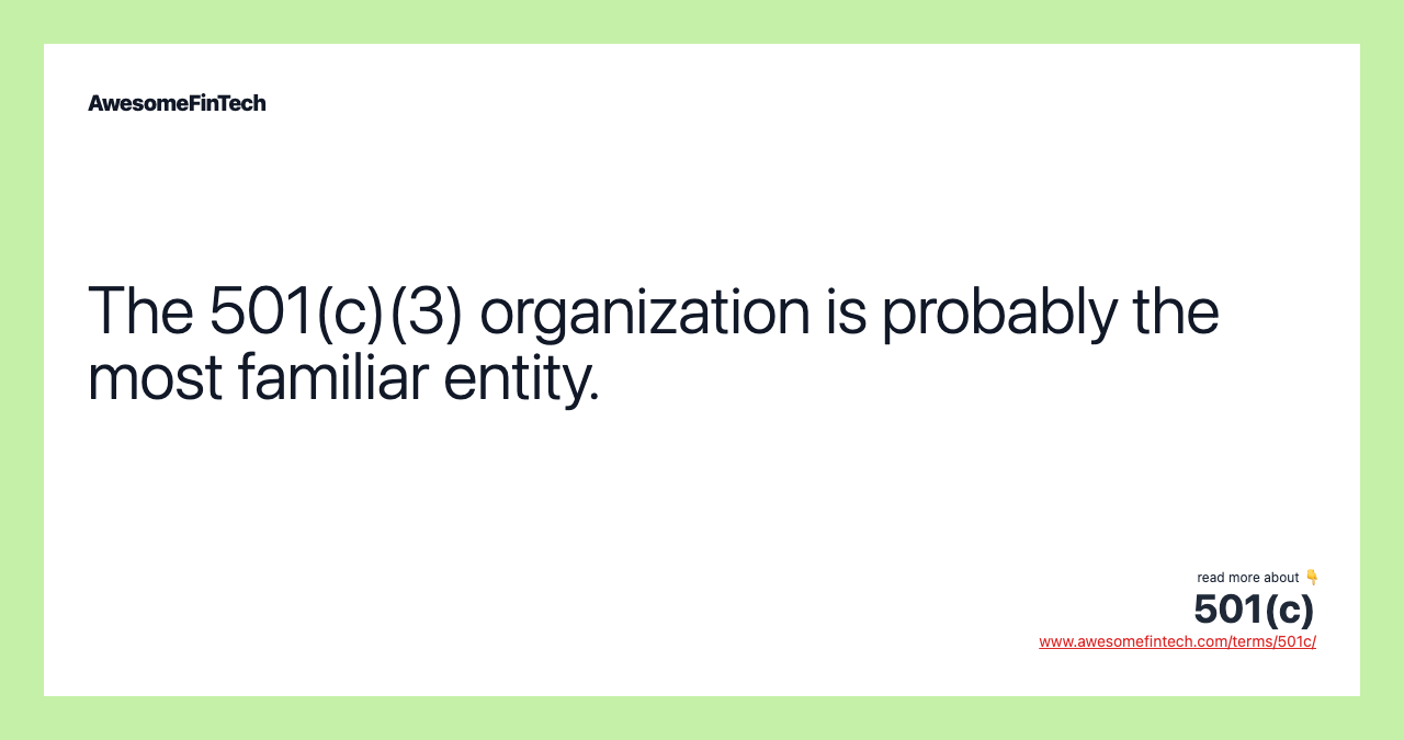 The 501(c)(3) organization is probably the most familiar entity.