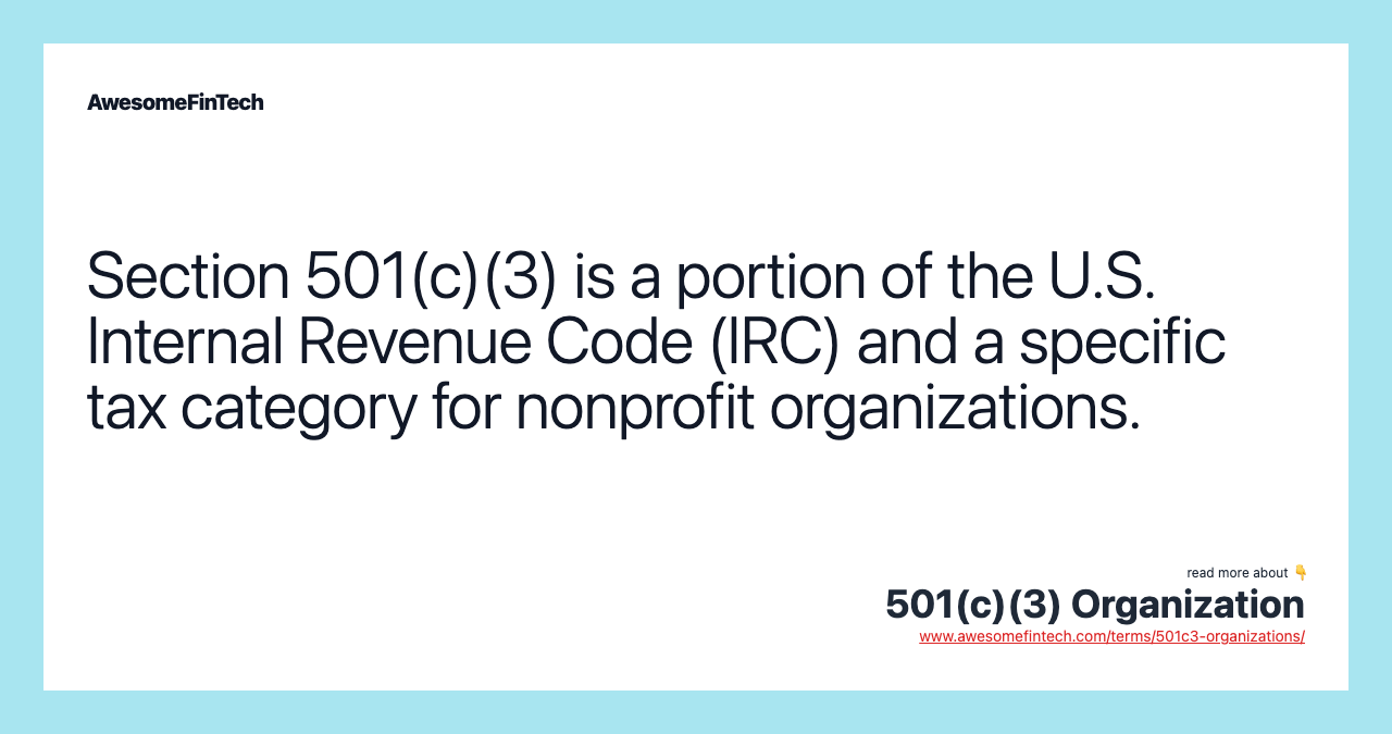 Section 501(c)(3) is a portion of the U.S. Internal Revenue Code (IRC) and a specific tax category for nonprofit organizations.