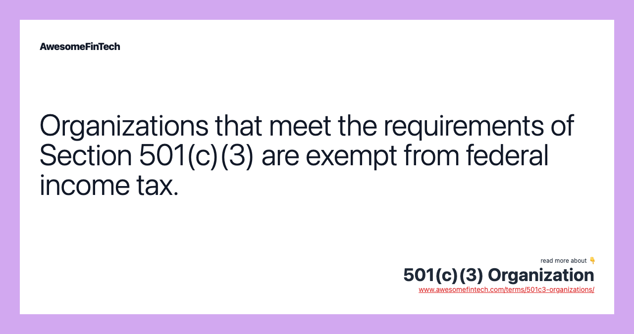 Organizations that meet the requirements of Section 501(c)(3) are exempt from federal income tax.