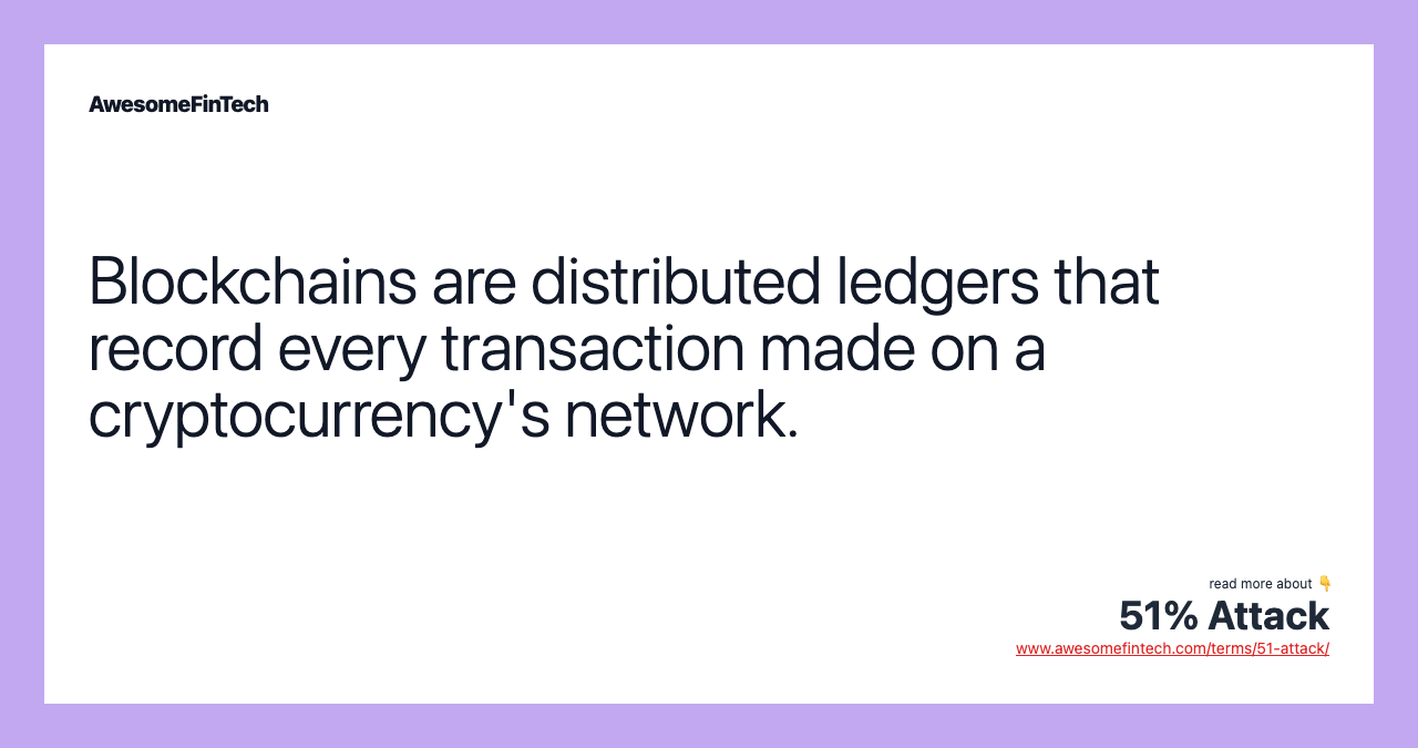 Blockchains are distributed ledgers that record every transaction made on a cryptocurrency's network.